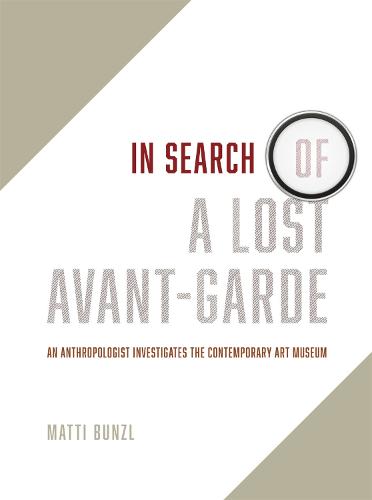 In Search of a Lost Avant-Garde: An Anthropologist Investigates the Contemporary Art Museum (Paperback)