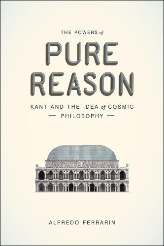 The Powers of Pure Reason: Kant and the Idea of Cosmic Philosophy (Paperback)