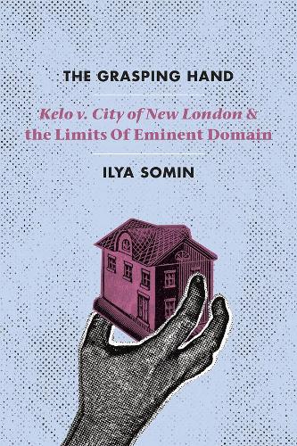 The Grasping Hand: Kelo v. City of New London and the Limits of Eminent Domain (Paperback)