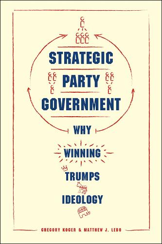 Strategic Party Government: Why Winning Trumps Ideology - Chicago Studies in American Politics (Paperback)