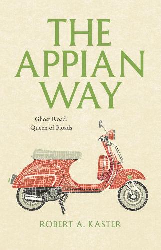 The Appian Way: Ghost Road, Queen of Roads - Culture Trails: Adventures in Travel (Hardback)
