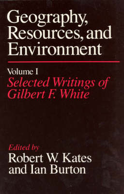 Geography, Resources and Environment: Selected Writings Ed.R.W.Kates & I.Burton v. 1 (Hardback)