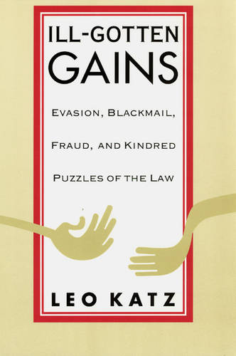 Ill Gotten Gains: Evasion, Blackmail, Fraud and Kindred Puzzles of the Law (Paperback)