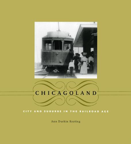 Chicagoland: City and Suburbs in the Railroad Age - Historical Studies of Urban America (Hardback)