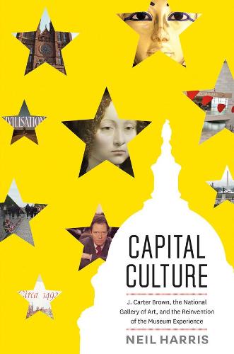 Capital Culture: J. Carter Brown, the National Gallery of Art, and the Reinvention of the Museum Experience (Paperback)