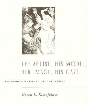 Artist, His Model, Her Image, His Gaze: Picasso's Pursuit of the Model (Hardback)
