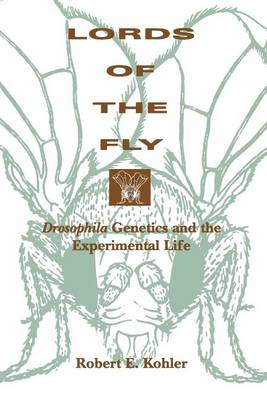 Lords of the Fly: Drosophila Genetics and the Experimental Life (Paperback)