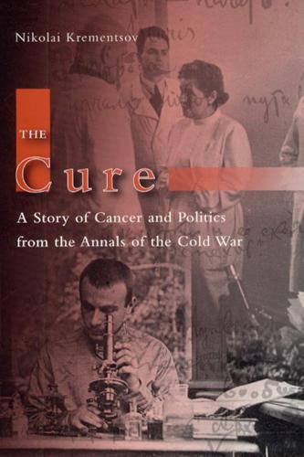 The Cure: A Story of Cancer and Politics from the Annals of the Cold War (Hardback)