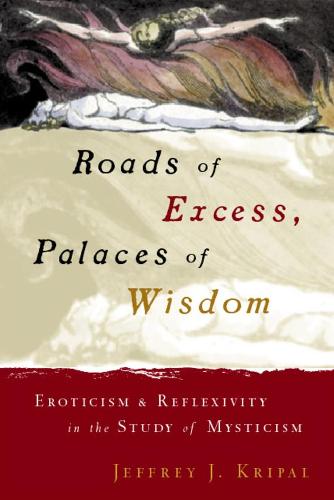 Roads of Excess, Palaces of Wisdom: Eroticism and Reflexivity in the Study of Mysticism (Hardback)
