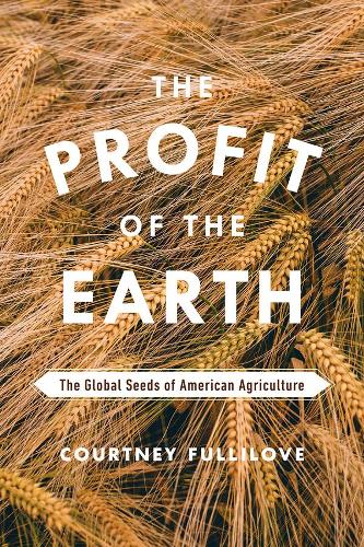 The Profit of the Earth: The Global Seeds of American Agriculture (Hardback)