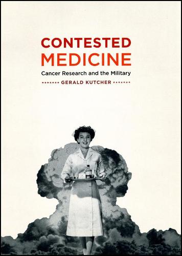 Contested Medicine: Cancer Research and the Military (Hardback)