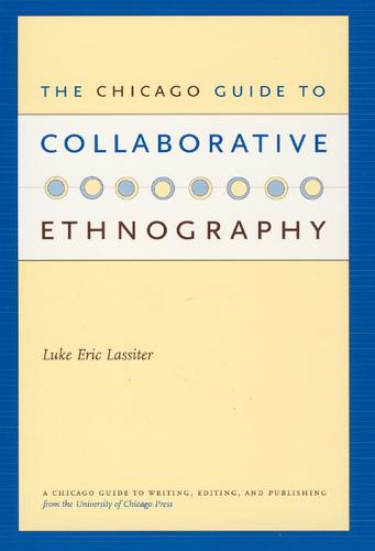 The Chicago Guide to Collaborative Ethnography - Chicago Guides to Writing, Editing and Publishing (Paperback)