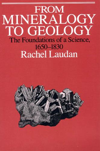 From Mineralogy to Geology: The Foundations of a Science, 1650-1830 - Science & Its Conceptual Foundations S. (Paperback)