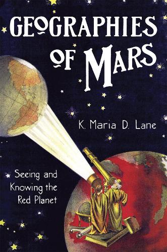 Geographies of Mars: Seeing and Knowing the Red Planet (Hardback)