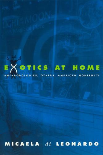 Exotics at Home: Anthropologies, Others, American Modernity - Women in Culture and Society Series (Hardback)