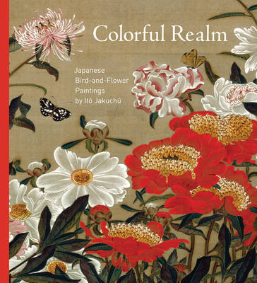 Colorful Realm: Japanese Bird-and-flower Paintings by Ito Jakuchu (Hardback)