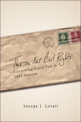 This Is Not Civil Rights: Discovering Rights Talk in 1939 America - Chicago Series in Law and Society (Paperback)