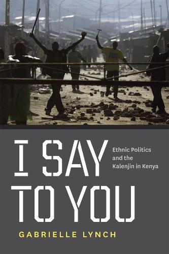 I Say to You: Ethnic Politics and the Kalenjin in Kenya (Hardback)
