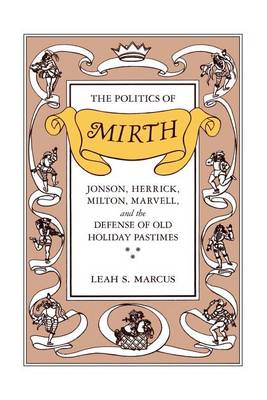 The Politics of Mirth: Jonson, Herrick, Milton, Marvell and the Defence of Old Holiday Pastimes (Paperback)