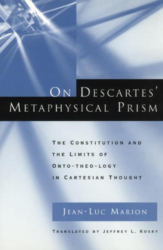 On Descartes' Metaphysical Prism: The Constitution and the Limits of Onto-theo-logy in Cartesian Thought (Hardback)