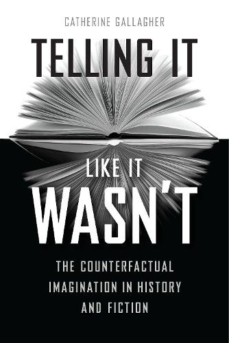 Telling It Like It Wasn't: The Counterfactual Imagination in History and Fiction (Hardback)