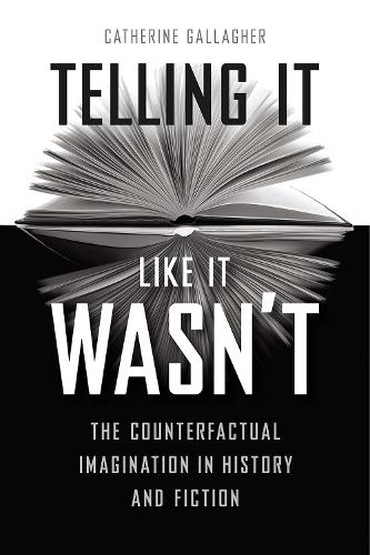 Telling It Like It Wasn't: The Counterfactual Imagination in History and Fiction (Paperback)