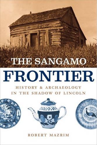 The Sangamo Frontier: History and Archaeology in the Shadow of Lincoln (Hardback)