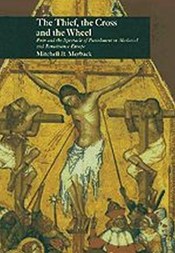 The Thief, the Cross, and the Wheel: Pain and the Spectacle of Punishment in Medieval and Renaissance Europe (Hardback)