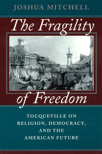 The Fragility of Freedom: Tocqueville on Religion, Democracy, and the American Future (Hardback)