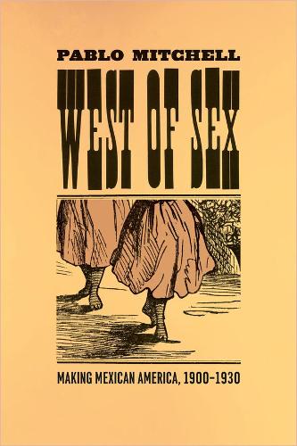 West of Sex: Making Mexican America 1900-1930 (Hardback)