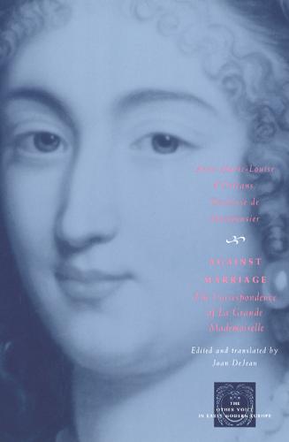 Against Marriage: The Correspondence of la Grande Mademoiselle - Other Voice in Early Modern Europe (Paperback)