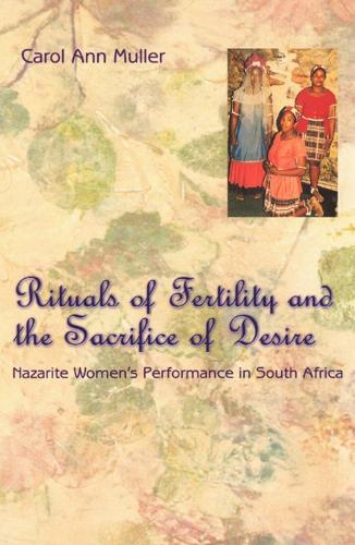 Rituals of Fertility and the Sacrifice of Desire: Nazarite Women's Performance in South Africa - Chicago Studies in Ethnomusicology CSE (Hardback)