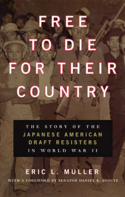 Free to Die for Their Country: The Story of the Japanese American Draft Resisters in World War II - Chicago Series in Law and Society (Paperback)