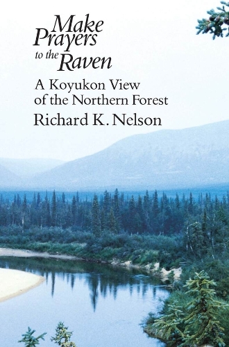 Make Prayers to the Raven: Koyukon View of the Northern Forest (Paperback)