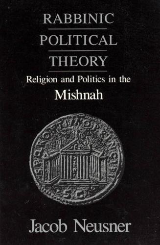 Rabbinic Political Theory: Religion and Politics in the Mishnah - Chicago Studies in the History of Judaism (Paperback)