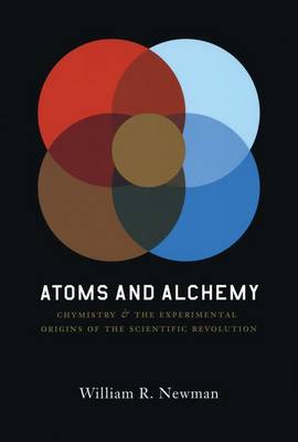 Atoms and Alchemy: Chymistry and the Experimental Origins of the Scientific Revolution (Hardback)