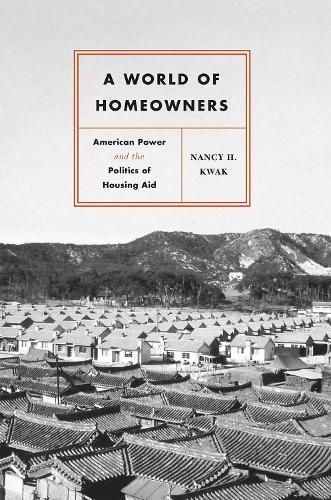 A World of Homeowners: American Power and the Politics of Housing Aid - Historical Studies of Urban America (Paperback)