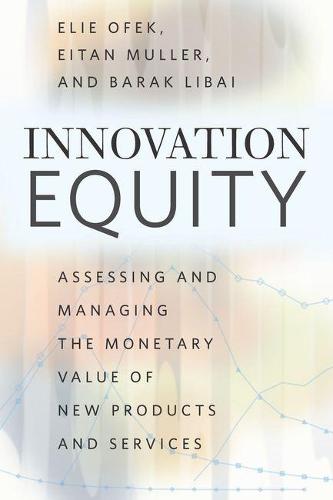 Innovation Equity: Assessing and Managing the Monetary Value of New Products and Services (Hardback)
