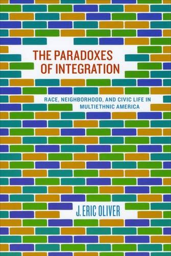 The Paradoxes of Integration: Race, Neighborhood, and Civic Life in Multiethnic America (Hardback)