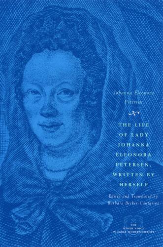 The Life of Lady Johanna Eleonora Petersen, Written by Herself: Pietism and Women's Autobiography in Seventeenth-century Germany - Other Voice in Early Modern Europe (Hardback)