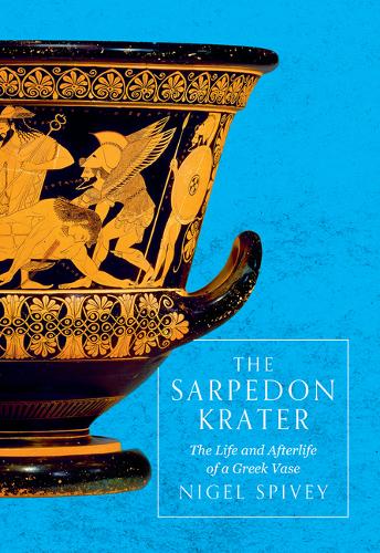 The Sarpedon Krater: The Life and Afterlife of a Greek Vase (Hardback)