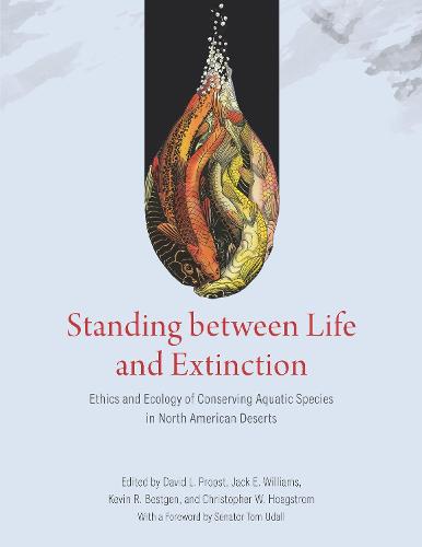 Standing between Life and Extinction: Ethics and Ecology of Conserving Aquatic Species in North American Deserts (Hardback)