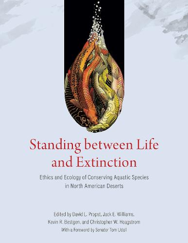 Standing between Life and Extinction: Ethics and Ecology of Conserving Aquatic Species in North American Deserts (Paperback)