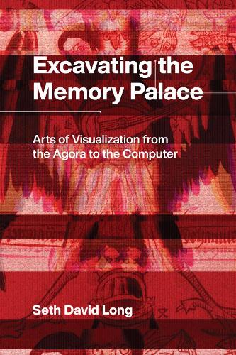 Excavating the Memory Palace: Arts of Visualization from the Agora to the Computer (Hardback)
