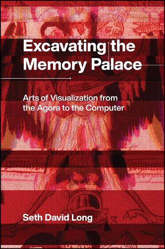 Excavating the Memory Palace: Arts of Visualization from the Agora to the Computer (Paperback)