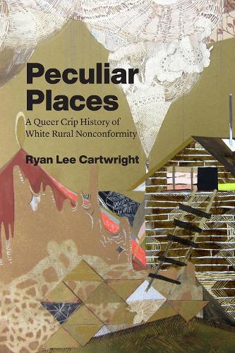 Peculiar Places: A Queer Crip History of White Rural Nonconformity (Paperback)