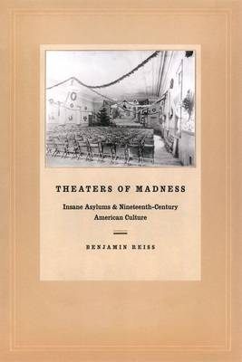 Theaters of Madness: Insane Asylums and Nineteenth-Century American Culture (Hardback)