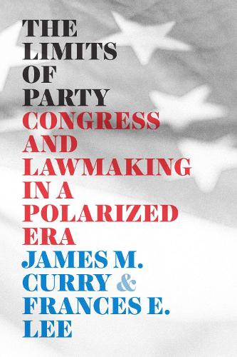 The Limits of Party: Congress and Lawmaking in a Polarized Era - Chicago Studies in American Politics (Hardback)