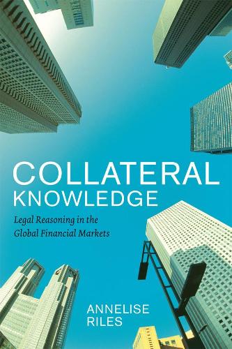 Collateral Knowledge: Legal Reasoning in the Global Financial Markets - Chicago Series in Law and Society (Paperback)