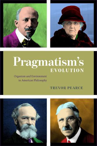 Pragmatism's Evolution: Organism and Environment in American Philosophy (Hardback)